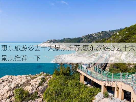 惠东旅游必去十大景点推荐,惠东旅游必去十大景点推荐一下