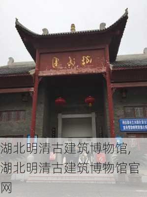 湖北明清古建筑博物馆,湖北明清古建筑博物馆官网