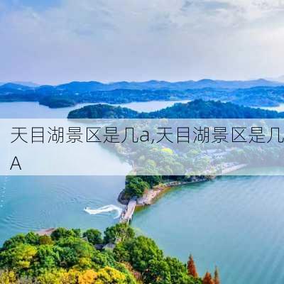 天目湖景区是几a,天目湖景区是几A