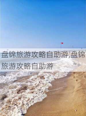 盘锦旅游攻略自助游,盘锦旅游攻略自助游