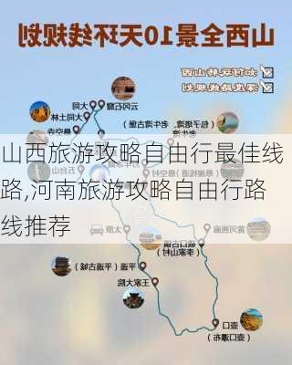 山西旅游攻略自由行最佳线路,河南旅游攻略自由行路线推荐