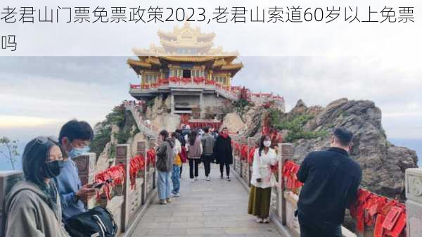 老君山门票免票政策2023,老君山索道60岁以上免票吗