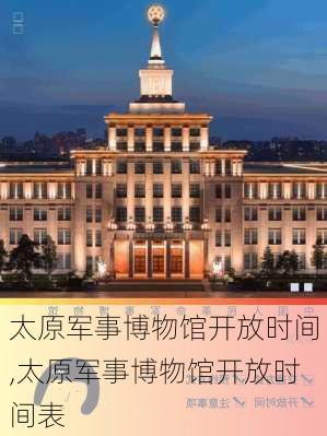 太原军事博物馆开放时间,太原军事博物馆开放时间表