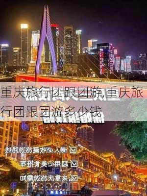 重庆旅行团跟团游,重庆旅行团跟团游多少钱