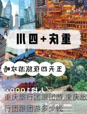 重庆旅行团跟团游,重庆旅行团跟团游多少钱