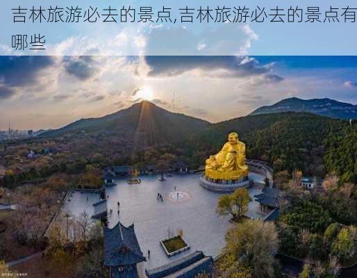 吉林旅游必去的景点,吉林旅游必去的景点有哪些