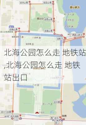 北海公园怎么走 地铁站,北海公园怎么走 地铁站出口