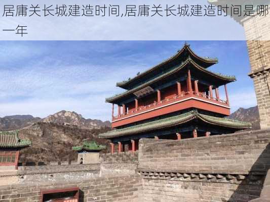 居庸关长城建造时间,居庸关长城建造时间是哪一年