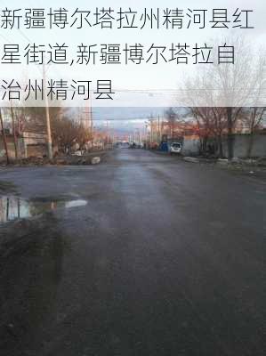 新疆博尔塔拉州精河县红星街道,新疆博尔塔拉自治州精河县