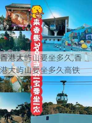 香港大屿山要坐多久,香港大屿山要坐多久高铁