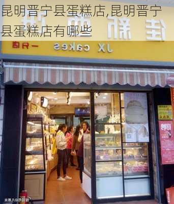 昆明晋宁县蛋糕店,昆明晋宁县蛋糕店有哪些