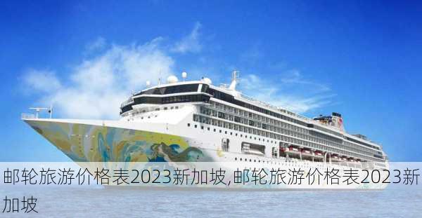 邮轮旅游价格表2023新加坡,邮轮旅游价格表2023新加坡