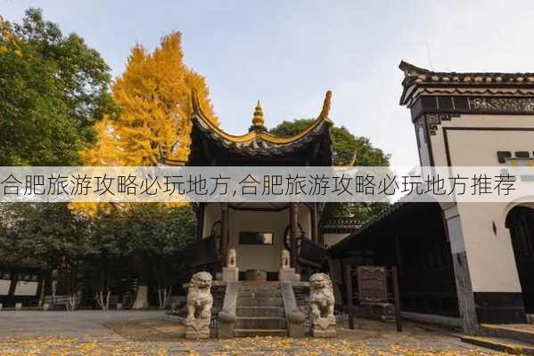 合肥旅游攻略必玩地方,合肥旅游攻略必玩地方推荐