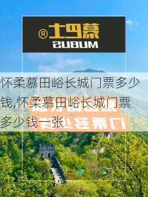 怀柔慕田峪长城门票多少钱,怀柔慕田峪长城门票多少钱一张