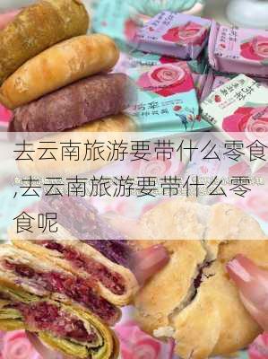 去云南旅游要带什么零食,去云南旅游要带什么零食呢