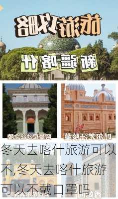 冬天去喀什旅游可以不,冬天去喀什旅游可以不戴口罩吗