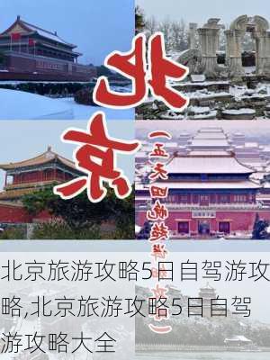 北京旅游攻略5日自驾游攻略,北京旅游攻略5日自驾游攻略大全