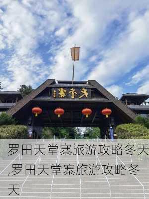 罗田天堂寨旅游攻略冬天,罗田天堂寨旅游攻略冬天