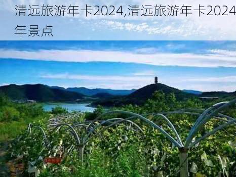 清远旅游年卡2024,清远旅游年卡2024年景点