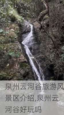 泉州云河谷旅游风景区介绍,泉州云河谷好玩吗