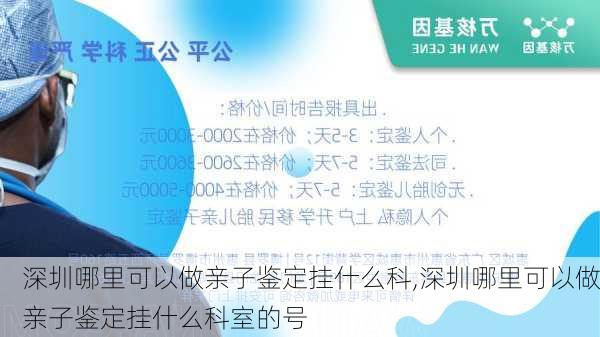 深圳哪里可以做亲子鉴定挂什么科,深圳哪里可以做亲子鉴定挂什么科室的号