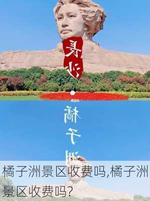 橘子洲景区收费吗,橘子洲景区收费吗?