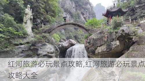 红河旅游必玩景点攻略,红河旅游必玩景点攻略大全