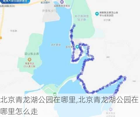 北京青龙湖公园在哪里,北京青龙湖公园在哪里怎么走