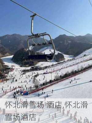 怀北滑雪场 酒店,怀北滑雪场酒店