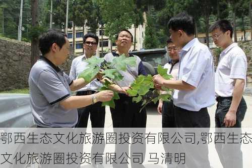 鄂西生态文化旅游圈投资有限公司,鄂西生态文化旅游圈投资有限公司 马清明