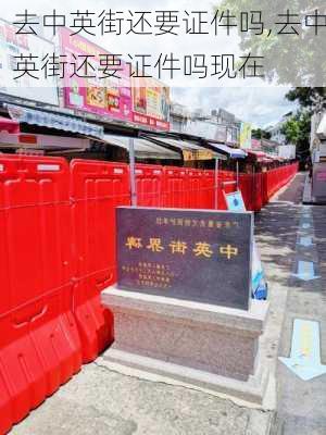 去中英街还要证件吗,去中英街还要证件吗现在