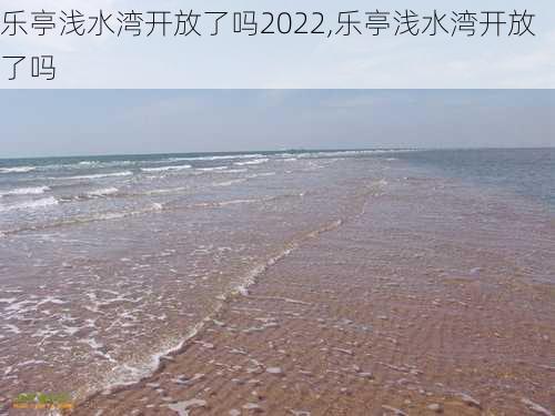 乐亭浅水湾开放了吗2022,乐亭浅水湾开放了吗