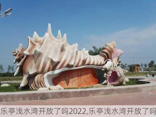 乐亭浅水湾开放了吗2022,乐亭浅水湾开放了吗