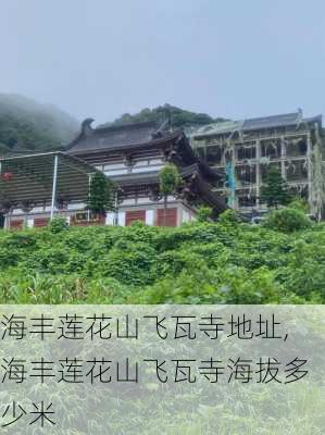 海丰莲花山飞瓦寺地址,海丰莲花山飞瓦寺海拔多少米