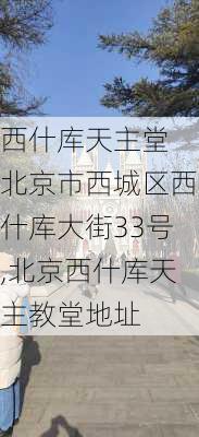 西什库天主堂 北京市西城区西什库大街33号,北京西什库天主教堂地址