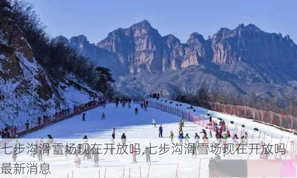 七步沟滑雪场现在开放吗,七步沟滑雪场现在开放吗最新消息