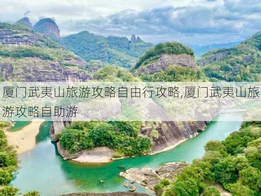 厦门武夷山旅游攻略自由行攻略,厦门武夷山旅游攻略自助游