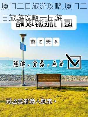 厦门二日旅游攻略,厦门二日旅游攻略一日游