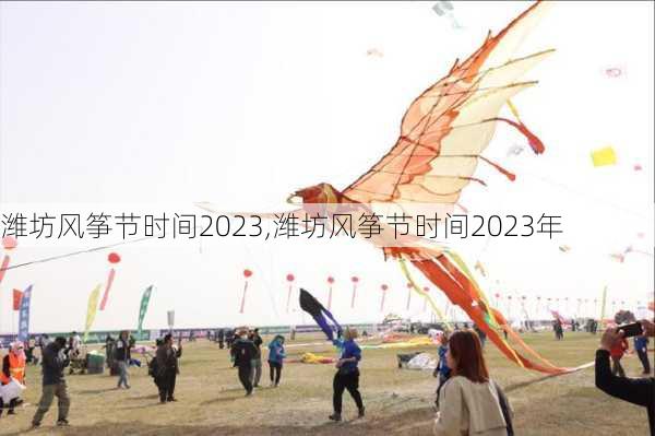 潍坊风筝节时间2023,潍坊风筝节时间2023年