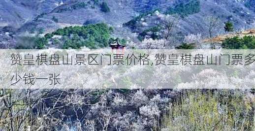 赞皇棋盘山景区门票价格,赞皇棋盘山门票多少钱一张