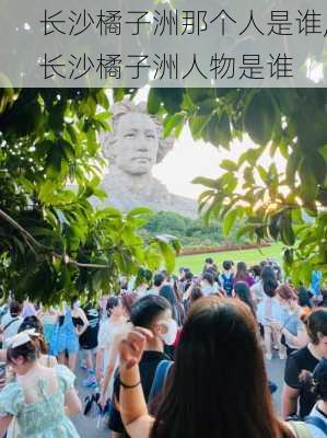 长沙橘子洲那个人是谁,长沙橘子洲人物是谁