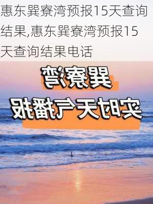 惠东巽寮湾预报15天查询结果,惠东巽寮湾预报15天查询结果电话