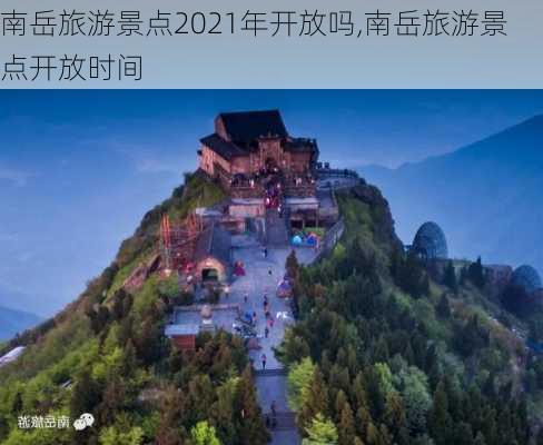 南岳旅游景点2021年开放吗,南岳旅游景点开放时间