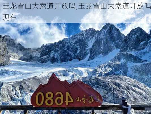 玉龙雪山大索道开放吗,玉龙雪山大索道开放吗现在