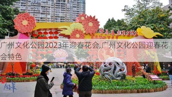 广州文化公园2023年迎春花会,广州文化公园迎春花会特色