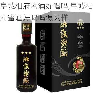 皇城相府蜜酒好喝吗,皇城相府蜜酒好喝吗怎么样