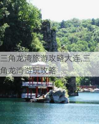 三角龙湾旅游攻略大连,三角龙湾游玩攻略