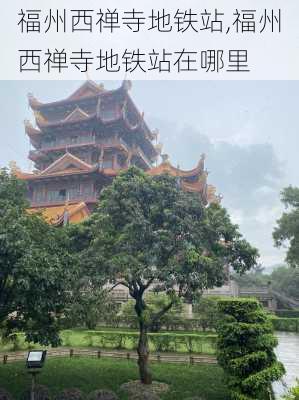 福州西禅寺地铁站,福州西禅寺地铁站在哪里