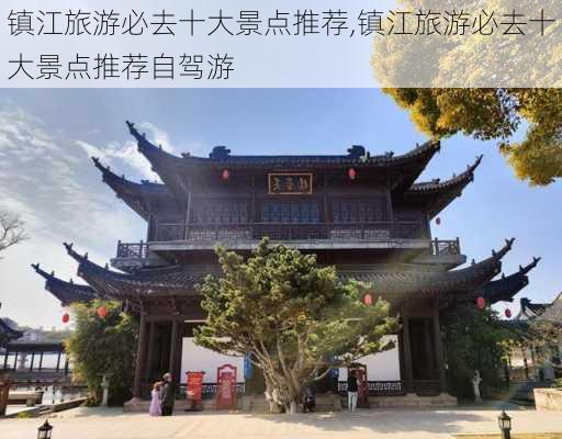 镇江旅游必去十大景点推荐,镇江旅游必去十大景点推荐自驾游