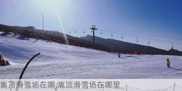 嵩顶滑雪场在哪,嵩顶滑雪场在哪里